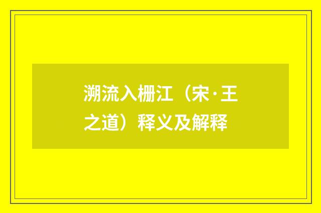 溯流入栅江（宋·王之道）释义及解释