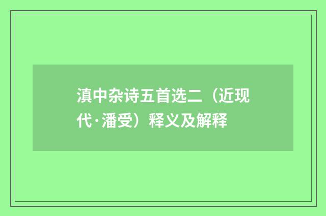 滇中杂诗五首选二（近现代·潘受）释义及解释