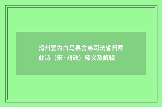 滑州罢为白马县舍弟司法省归寄此诗（宋·刘攽）释义及解释
