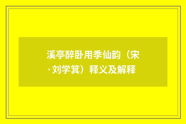 溪亭醉卧用季仙韵（宋·刘学箕）释义及解释