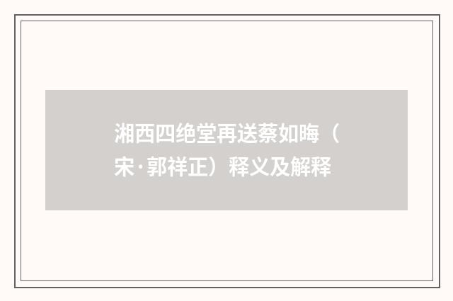 湘西四绝堂再送蔡如晦（宋·郭祥正）释义及解释