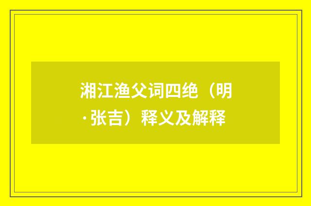 湘江渔父词四绝（明·张吉）释义及解释