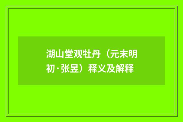 湖山堂观牡丹（元末明初·张昱）释义及解释