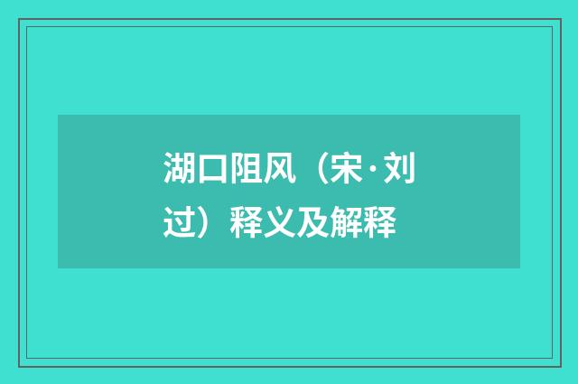 湖口阻风（宋·刘过）释义及解释