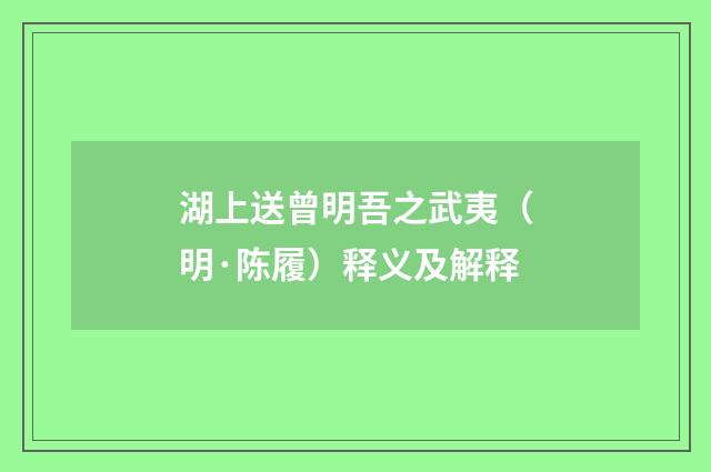 湖上送曾明吾之武夷（明·陈履）释义及解释