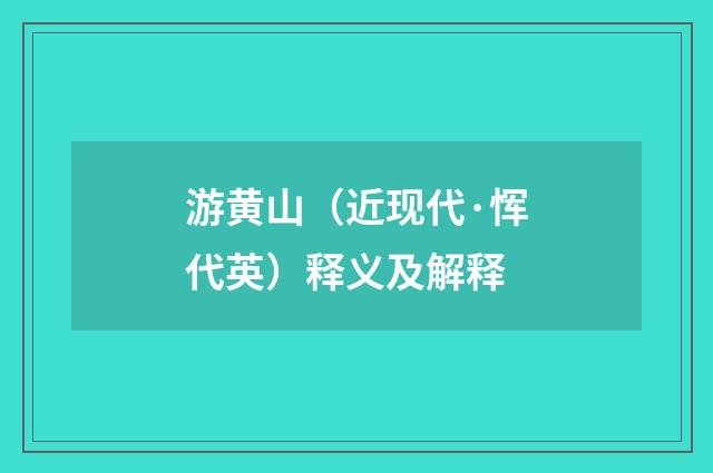 游黄山（近现代·恽代英）释义及解释