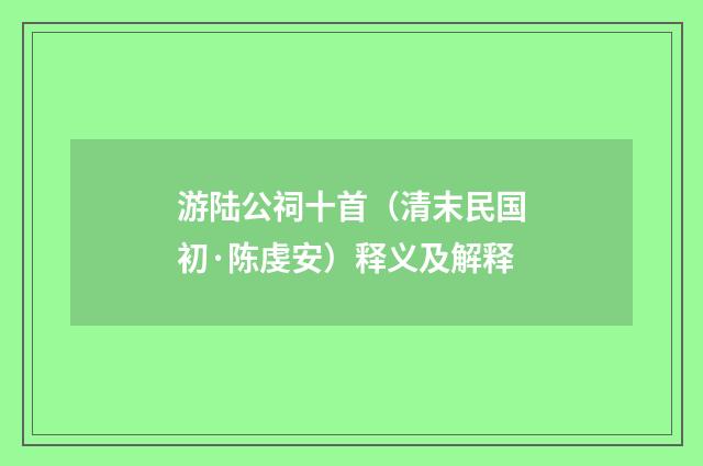 游陆公祠十首（清末民国初·陈虔安）释义及解释