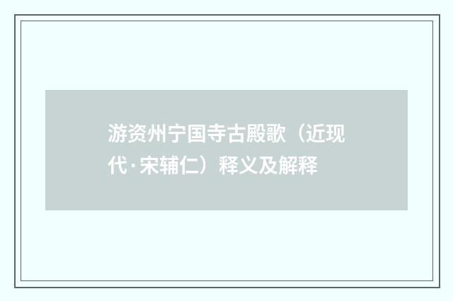 游资州宁国寺古殿歌（近现代·宋辅仁）释义及解释
