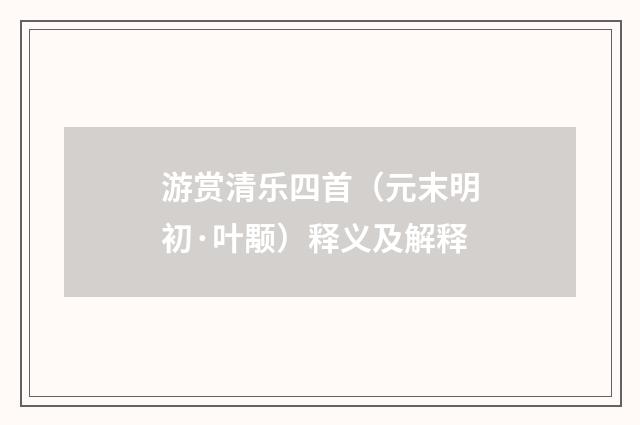 游赏清乐四首（元末明初·叶颙）释义及解释