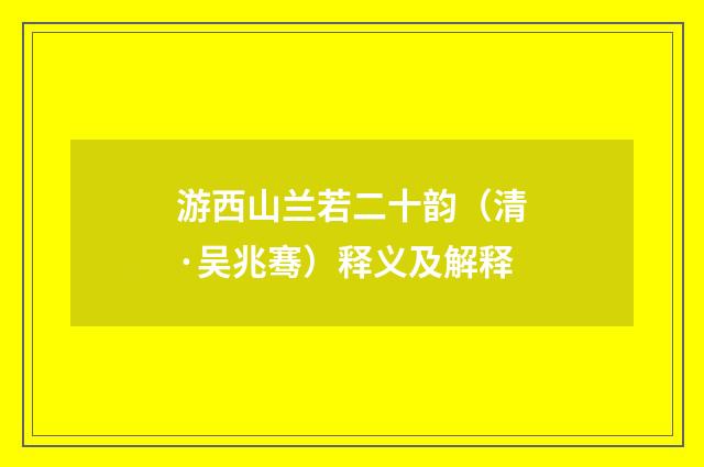 游西山兰若二十韵（清·吴兆骞）释义及解释