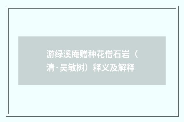 游绿溪庵赠种花僧石岩（清·吴敏树）释义及解释