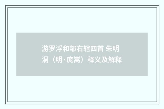游罗浮和邹右辖四首 朱明洞（明·庞嵩）释义及解释