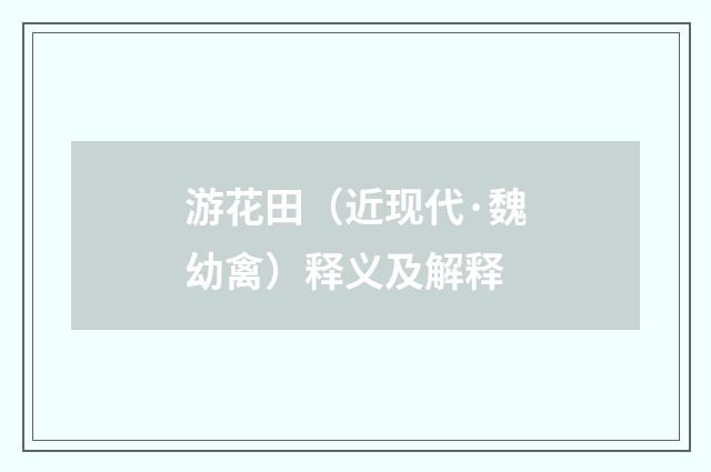 游花田（近现代·魏幼禽）释义及解释