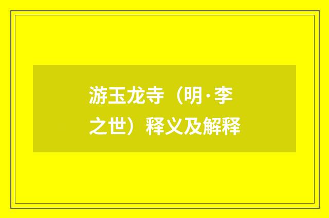 游玉龙寺（明·李之世）释义及解释