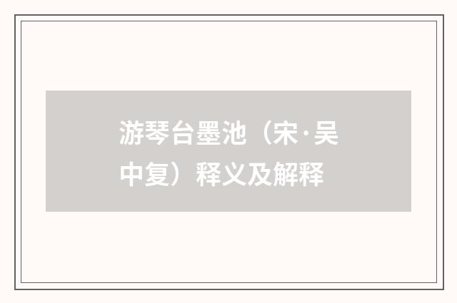 游琴台墨池（宋·吴中复）释义及解释