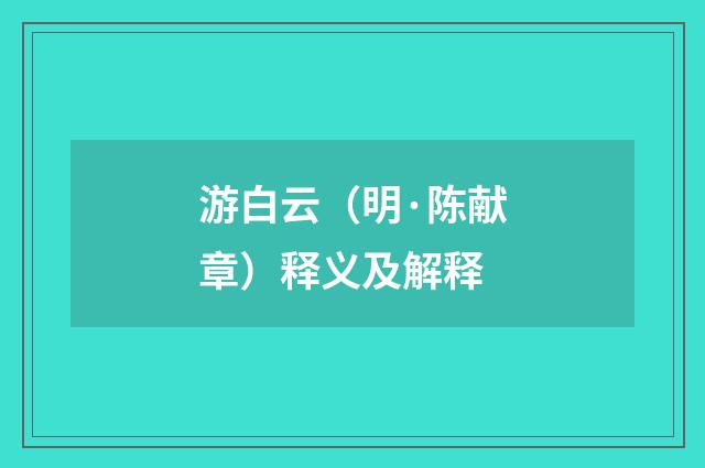 游白云（明·陈献章）释义及解释