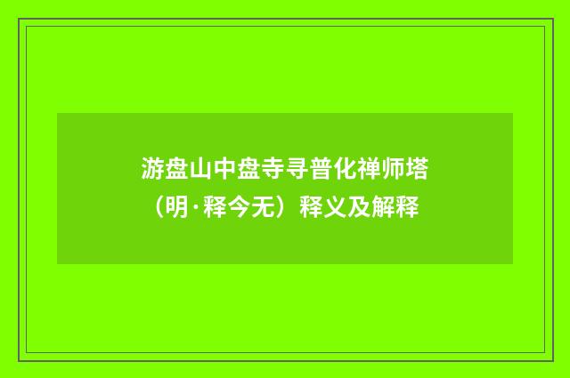 游盘山中盘寺寻普化禅师塔（明·释今无）释义及解释