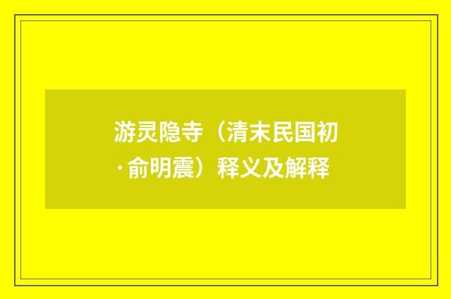 游灵隐寺（清末民国初·俞明震）释义及解释