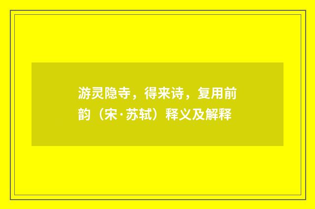 游灵隐寺，得来诗，复用前韵（宋·苏轼）释义及解释