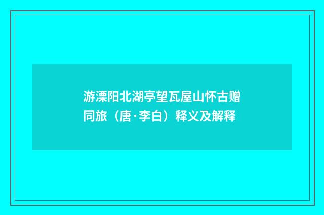 游溧阳北湖亭望瓦屋山怀古赠同旅（唐·李白）释义及解释
