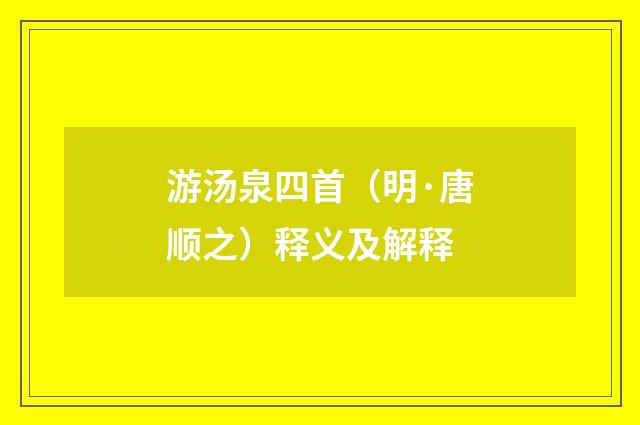 游汤泉四首（明·唐顺之）释义及解释
