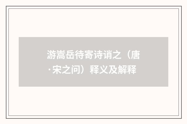 游嵩岳待寄诗诮之（唐·宋之问）释义及解释