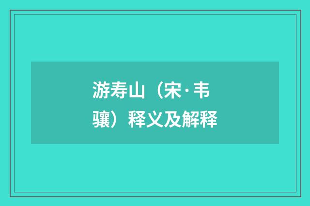游寿山（宋·韦骧）释义及解释
