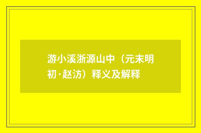 游小溪浙源山中（元末明初·赵汸）释义及解释