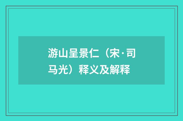 游山呈景仁（宋·司马光）释义及解释
