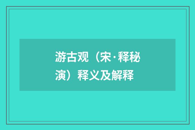 游古观（宋·释秘演）释义及解释