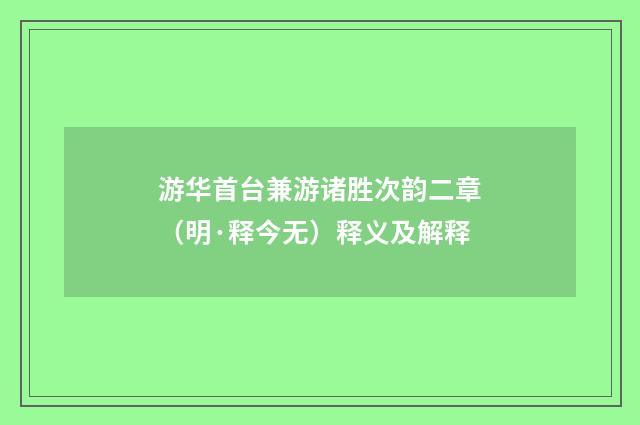 游华首台兼游诸胜次韵二章（明·释今无）释义及解释