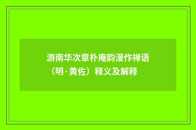 游南华次章朴庵韵漫作禅语（明·黄佐）释义及解释
