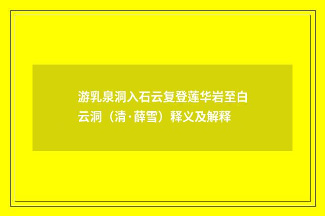 游乳泉洞入石云复登莲华岩至白云洞（清·薛雪）释义及解释