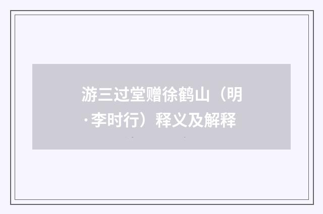 游三过堂赠徐鹤山（明·李时行）释义及解释