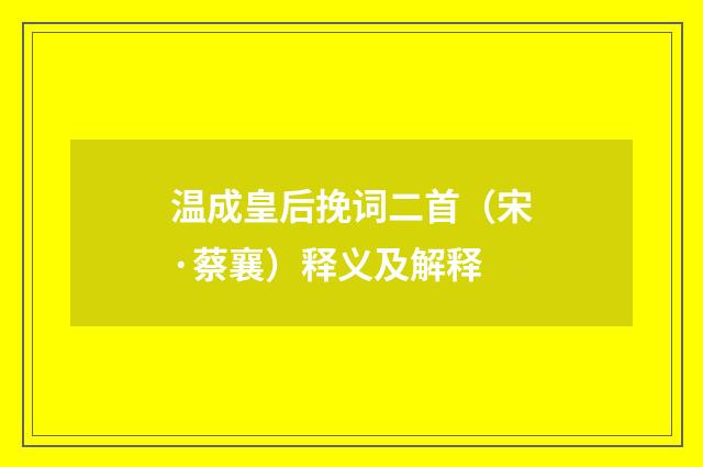 温成皇后挽词二首（宋·蔡襄）释义及解释