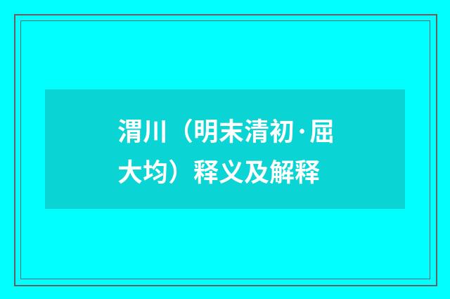 渭川（明末清初·屈大均）释义及解释