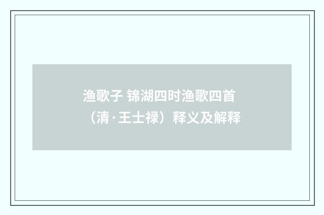 渔歌子 锦湖四时渔歌四首（清·王士禄）释义及解释