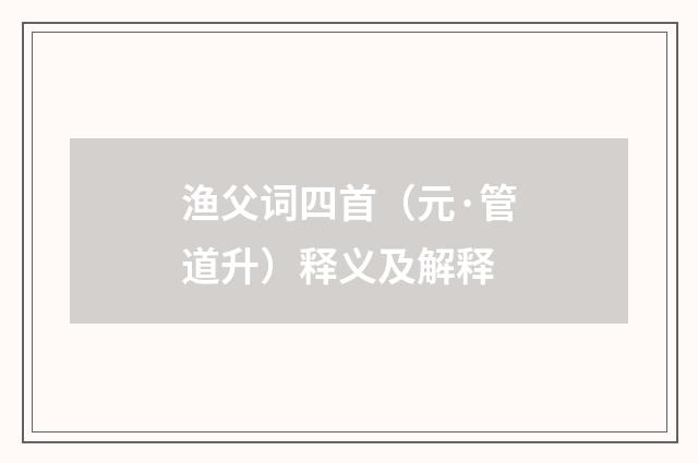 渔父词四首（元·管道升）释义及解释