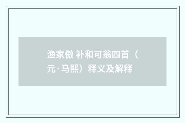 渔家傲 补和可翁四首(元·马熙)释义及解释