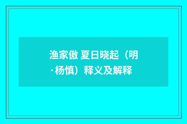 渔家傲 夏日晓起（明·杨慎）释义及解释