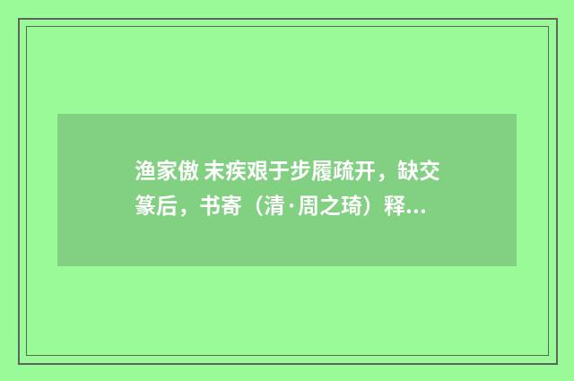 渔家傲 末疾艰于步履疏开，缺交篆后，书寄（清·周之琦）释义及解释