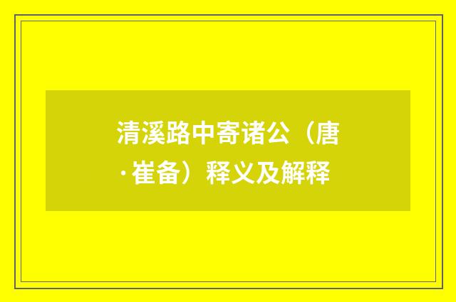 清溪路中寄诸公（唐·崔备）释义及解释