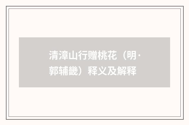 清漳山行赠桃花（明·郭辅畿）释义及解释