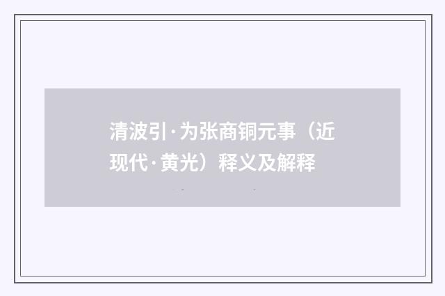 清波引·为张商铜元事（近现代·黄光）释义及解释