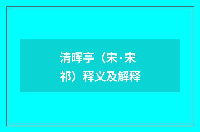 清晖亭（宋·宋祁）释义及解释