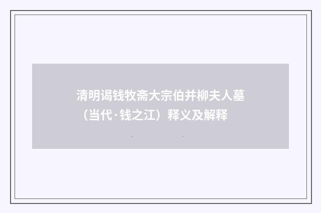 清明谒钱牧斋大宗伯并柳夫人墓（当代·钱之江）释义及解释