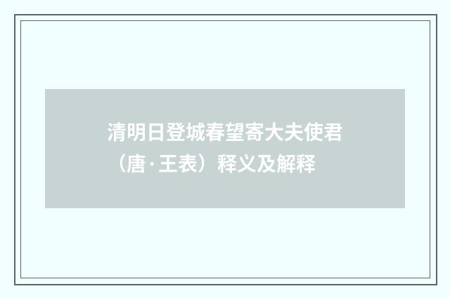 清明日登城春望寄大夫使君（唐·王表）释义及解释
