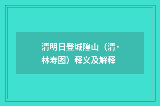 清明日登城隍山（清·林寿图）释义及解释