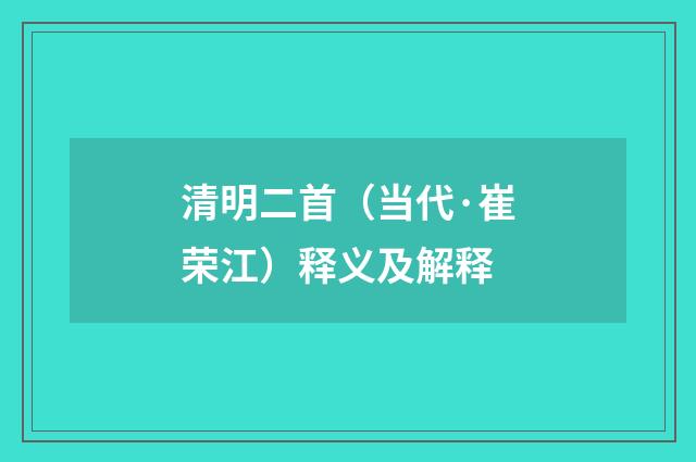 清明二首（当代·崔荣江）释义及解释