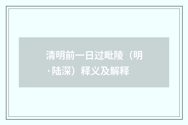 清明前一日过毗陵（明·陆深）释义及解释